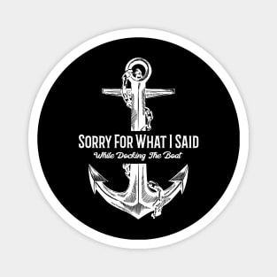 Sorry For What I Said While Docking The Boat Funny Nautical Magnet